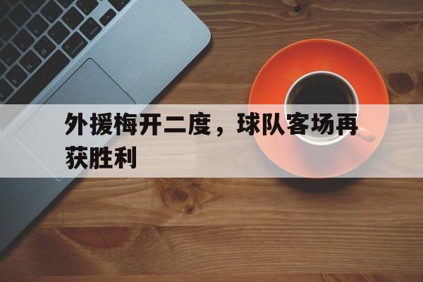 外援梅开二度,球队客场再获胜利